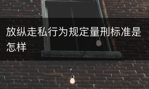 放纵走私行为规定量刑标准是怎样