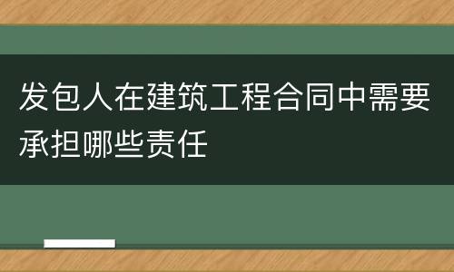 发包人在建筑工程合同中需要承担哪些责任