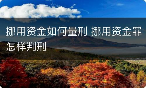 挪用资金如何量刑 挪用资金罪怎样判刑