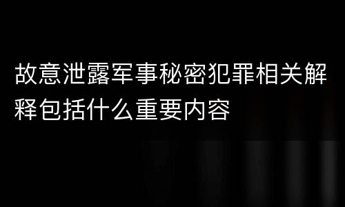 故意泄露军事秘密犯罪相关解释包括什么重要内容