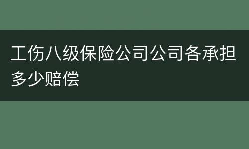 工伤八级保险公司公司各承担多少赔偿