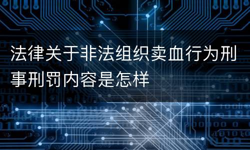 法律关于非法组织卖血行为刑事刑罚内容是怎样