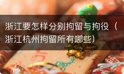 浙江要怎样分别拘留与拘役（浙江杭州拘留所有哪些）