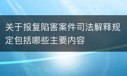 关于报复陷害案件司法解释规定包括哪些主要内容