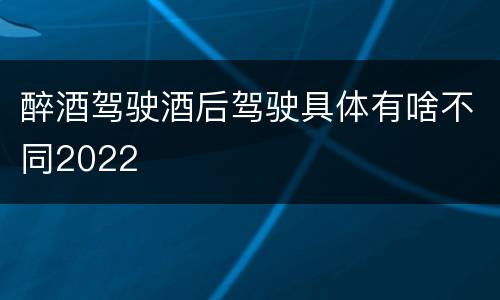 醉酒驾驶酒后驾驶具体有啥不同2022
