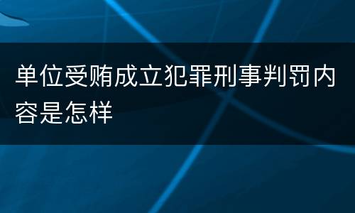 单位受贿成立犯罪刑事判罚内容是怎样