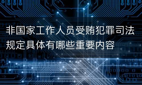 非国家工作人员受贿犯罪司法规定具体有哪些重要内容