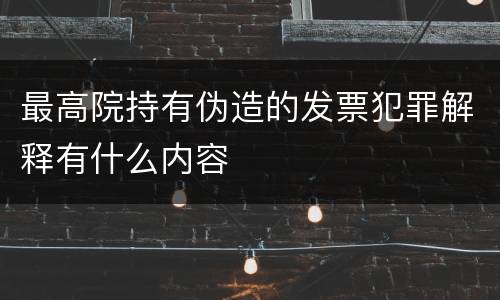 最高院持有伪造的发票犯罪解释有什么内容