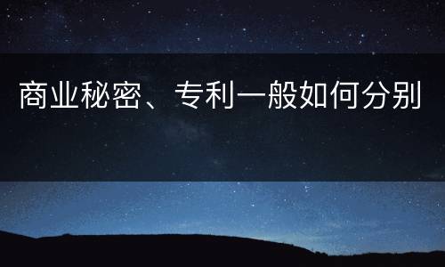 商业秘密、专利一般如何分别