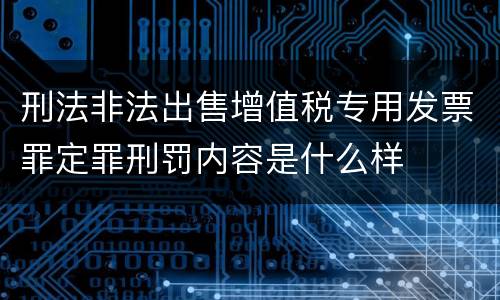 刑法非法出售增值税专用发票罪定罪刑罚内容是什么样