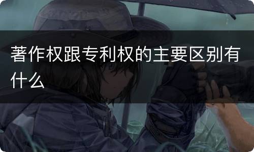 著作权跟专利权的主要区别有什么