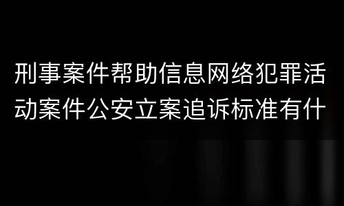 刑事案件帮助信息网络犯罪活动案件公安立案追诉标准有什么规定