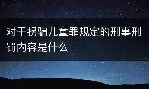 对于拐骗儿童罪规定的刑事刑罚内容是什么