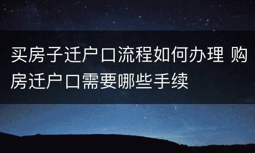 买房子迁户口流程如何办理 购房迁户口需要哪些手续