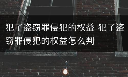 犯了盗窃罪侵犯的权益 犯了盗窃罪侵犯的权益怎么判