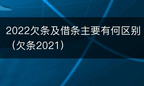 2022欠条及借条主要有何区别（欠条2021）