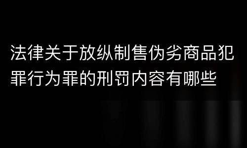 法律关于放纵制售伪劣商品犯罪行为罪的刑罚内容有哪些