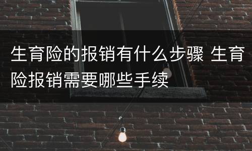 生育险的报销有什么步骤 生育险报销需要哪些手续