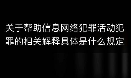 关于帮助信息网络犯罪活动犯罪的相关解释具体是什么规定