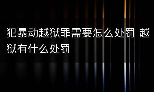 犯暴动越狱罪需要怎么处罚 越狱有什么处罚
