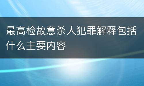 最高检故意杀人犯罪解释包括什么主要内容