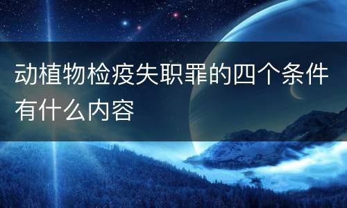 动植物检疫失职罪的四个条件有什么内容