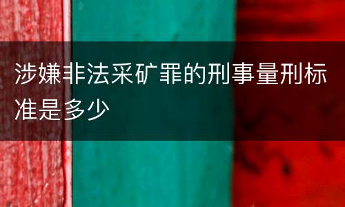 涉嫌非法采矿罪的刑事量刑标准是多少