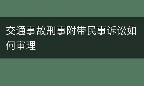 交通事故刑事附带民事诉讼如何审理