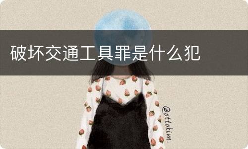 破坏交通工具罪是什么犯