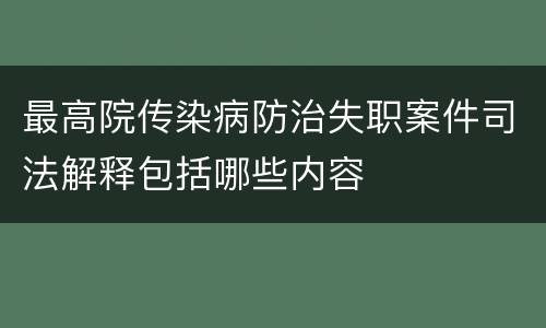 最高院传染病防治失职案件司法解释包括哪些内容