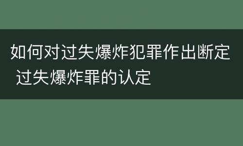 如何对过失爆炸犯罪作出断定 过失爆炸罪的认定