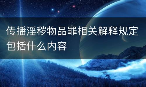 传播淫秽物品罪相关解释规定包括什么内容