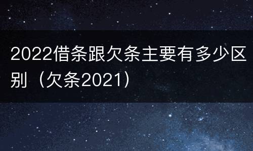 2022借条跟欠条主要有多少区别（欠条2021）