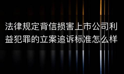 法律规定背信损害上市公司利益犯罪的立案追诉标准怎么样认定