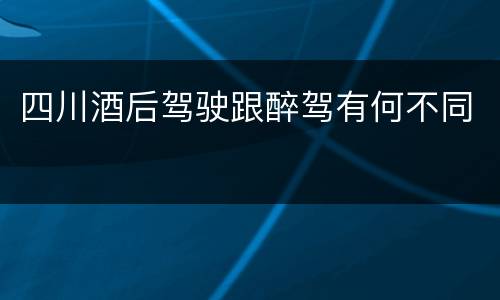 四川酒后驾驶跟醉驾有何不同