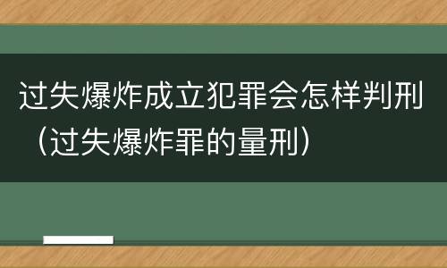 过失爆炸成立犯罪会怎样判刑（过失爆炸罪的量刑）