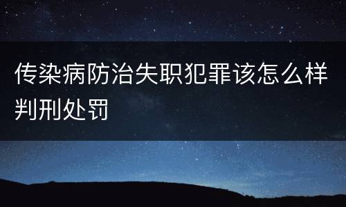 传染病防治失职犯罪该怎么样判刑处罚