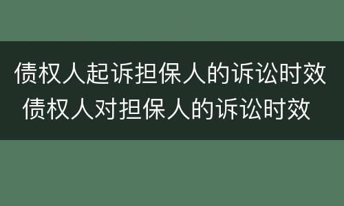 债权人起诉担保人的诉讼时效 债权人对担保人的诉讼时效