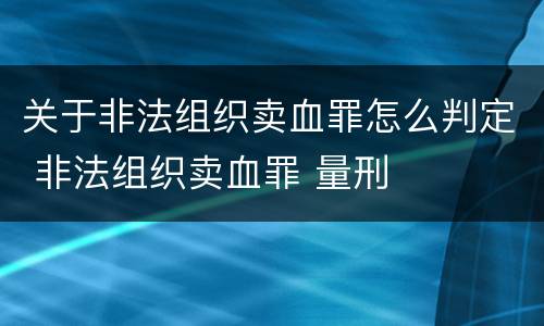 关于非法组织卖血罪怎么判定 非法组织卖血罪 量刑