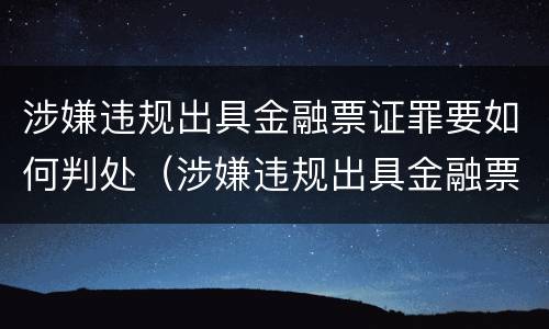 涉嫌违规出具金融票证罪要如何判处（涉嫌违规出具金融票证罪要如何判处罚金）