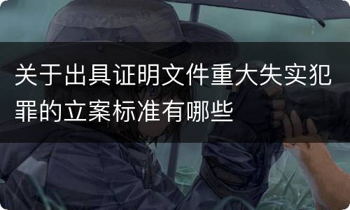 关于出具证明文件重大失实犯罪的立案标准有哪些