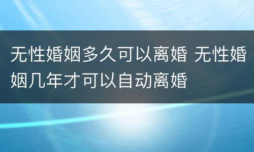 无性婚姻多久可以离婚 无性婚姻几年才可以自动离婚