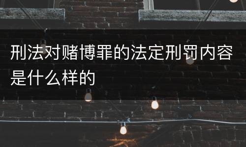 刑法对赌博罪的法定刑罚内容是什么样的