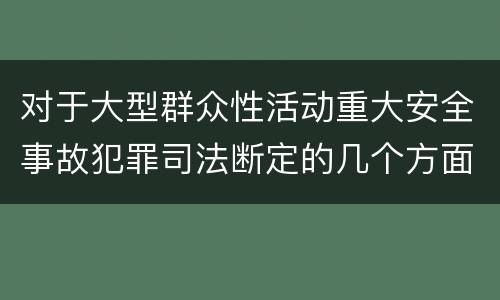 对于大型群众性活动重大安全事故犯罪司法断定的几个方面
