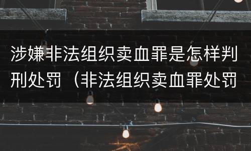 涉嫌非法组织卖血罪是怎样判刑处罚（非法组织卖血罪处罚多少钱）
