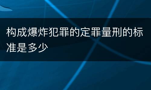 构成爆炸犯罪的定罪量刑的标准是多少