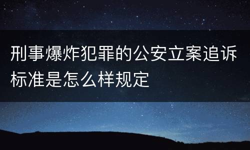 刑事爆炸犯罪的公安立案追诉标准是怎么样规定
