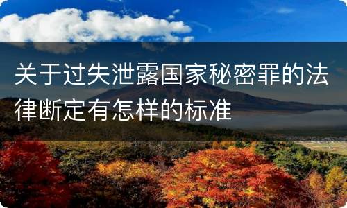 关于过失泄露国家秘密罪的法律断定有怎样的标准