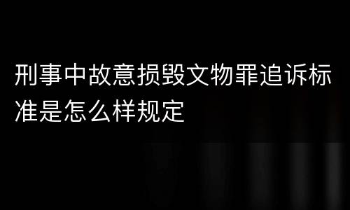 刑事中故意损毁文物罪追诉标准是怎么样规定