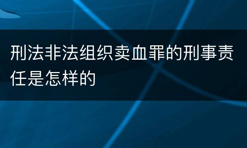 刑法非法组织卖血罪的刑事责任是怎样的